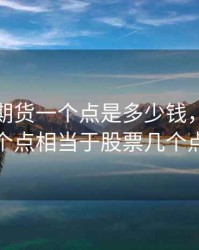 炒股指期货一个点是多少钱，期货一个点相当于股票几个点