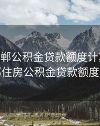 2020邯郸公积金贷款额度计算公式，邯郸住房公积金贷款额度计算