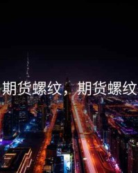 期货螺纹，期货螺纹