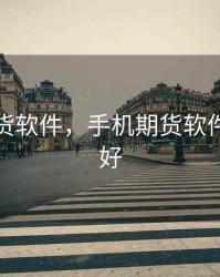 手机期货软件，手机期货软件什么最好