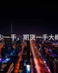 期货多少一手，期货一手大概多少钱