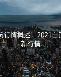 白银期货行情概述，2021白银期货最新行情