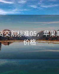 苹果期货交割标准05，苹果期货交割价格