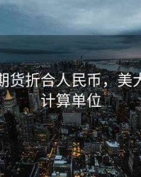 美大豆期货折合人民币，美大豆期货计算单位