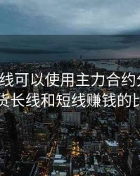 期货长线可以使用主力合约分析吗，期货长线和短线赚钱的比例