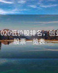 创业板2020低价股排名，创业板低价股票一览表