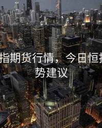 10.12恒指期货行情，今日恒指期货走势建议