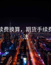 期货手续费换算，期货手续费换算方法