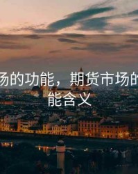 期货市场的功能，期货市场的三大功能含义