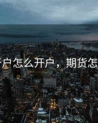 期货开户怎么开户，期货怎么开户