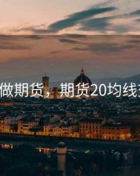 240均线做期货，期货20均线交易策略