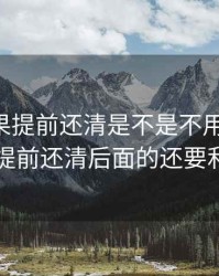 白条如果提前还清是不是不用付利息，白条提前还清后面的还要利息吗