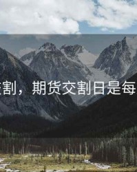 期货交割，期货交割日是每月几号