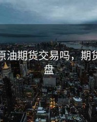 圣诞节原油期货交易吗，期货圣诞停盘