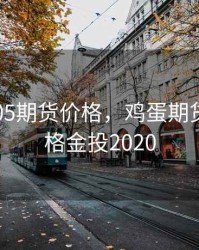 鸡蛋1905期货价格，鸡蛋期货今日价格金投2020