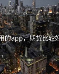 期货好用的app，期货比较好的软件