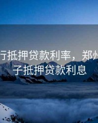 郑州银行抵押贷款利率，郑州银行房子抵押贷款利息