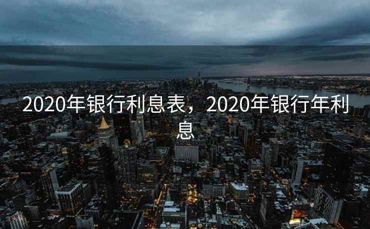 2020年银行利息表，2020年银行年利息