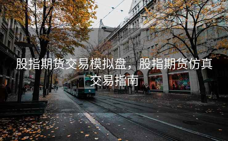 股指期货交易模拟盘，股指期货仿真交易指南