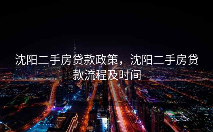 沈阳二手房贷款政策，沈阳二手房贷款流程及时间