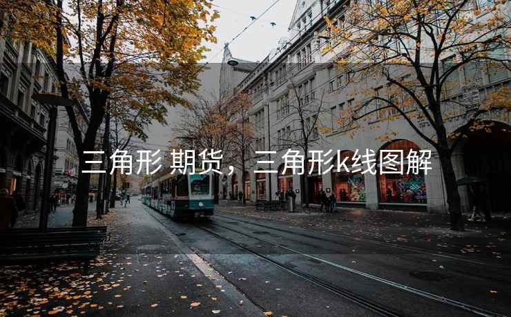 三角形 期货，三角形k线图解