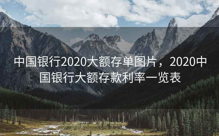中国银行2020大额存单图片，2020中国银行大额存款利率一览表