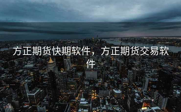 方正期货快期软件，方正期货交易软件